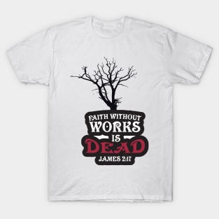 Faith Without Works is Dead! T-Shirt